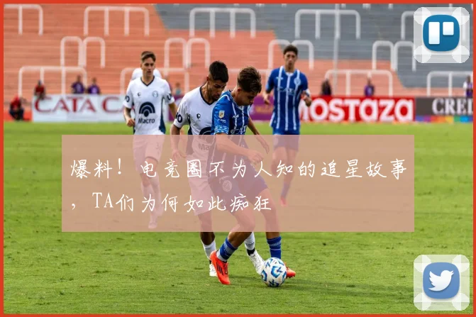 爆料！电竞圈不为人知的追星故事，TA们为何如此痴狂