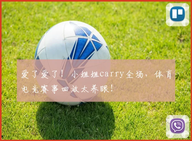 爱了爱了!小姐姐carry全场,体育电竞赛事回放太养眼!