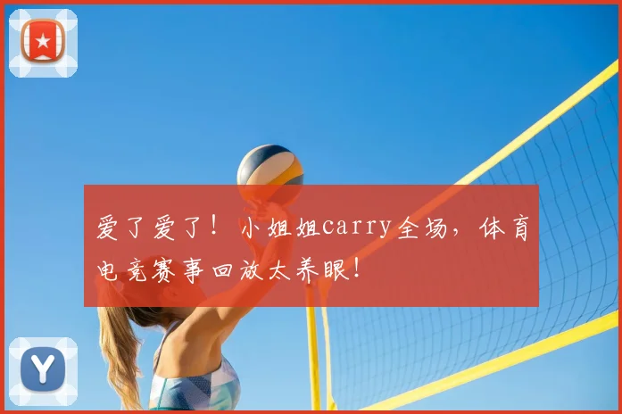 爱了爱了！小姐姐carry全场，体育电竞赛事回放太养眼！